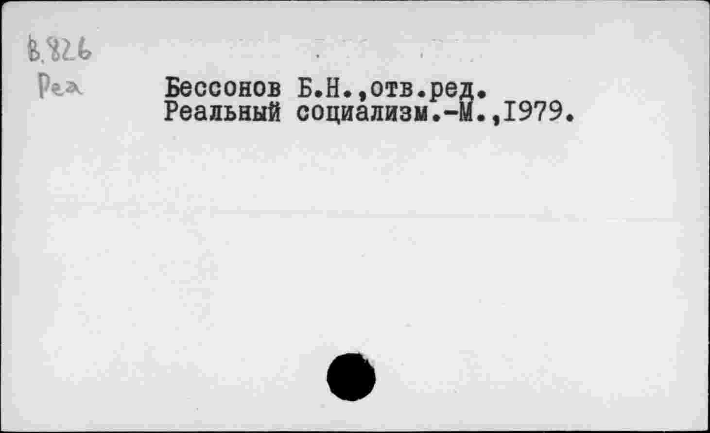 ﻿Pea.
Бессонов Б.Н.,отв.ред.
Реальный социализм.-М.,1979.